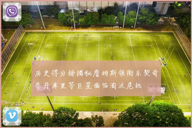 历史得分榜揭秘詹姆斯领衔东契奇乔丹库里等巨星面临淘汰危机